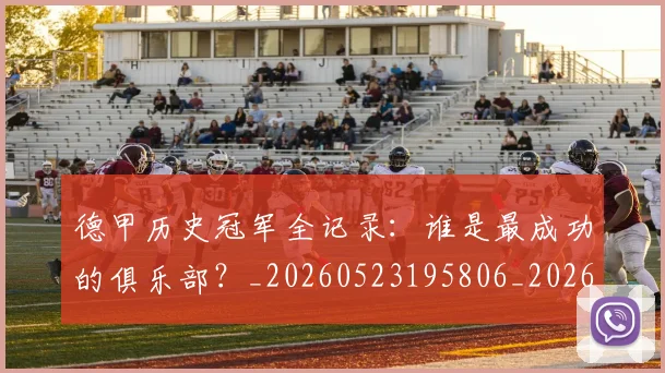 德甲历史冠军全记录：谁是最成功的俱乐部？_20260523195806_20260704172954_20260722161143