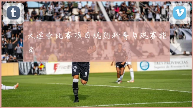 大运会比赛项目规则科普与观赛指南