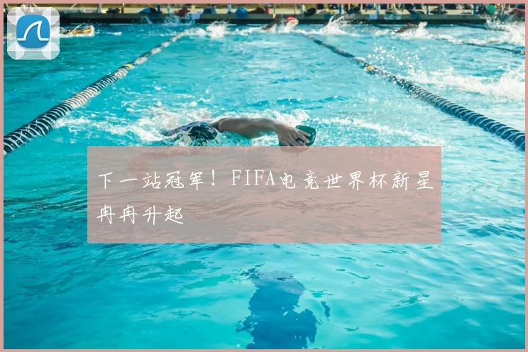 下一站冠军！FIFA电竞世界杯新星冉冉升起