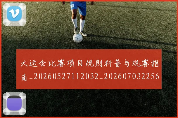 大运会比赛项目规则科普与观赛指南_20260527112032_20260703225634_20260719171749